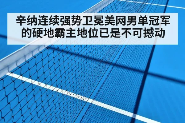 辛纳连续强势卫冕美网男单冠军的硬地霸主地位已是不可撼动